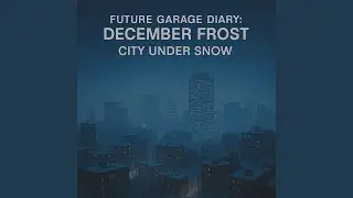 Future Garage Diary: December Frost &mdash; City Under Snow