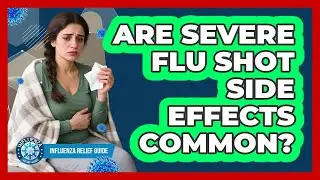 Are Severe Flu Shot Side Effects Common?
