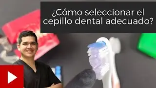 ¿Cómo seleccionar el cepillo dental adecuado?