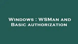 Windows : WSMan and Basic authorization
