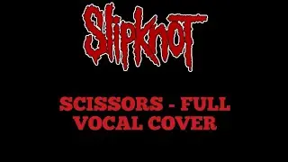 SLIPKNOT - SCISSORS FULL VOCAL COVER