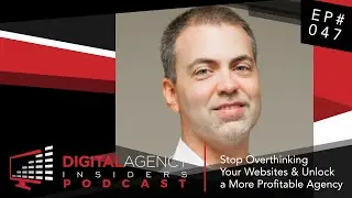 Episode 047 - Stop Overthinking Your Websites & Unlock a More Profitable Agency