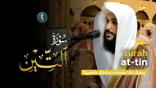 Suara Merdu Syeikh Abdurrahman Al Ausy | Surah At-Tin