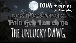 THE UNLUCKY DAWG - POLO GEH LOU EH NO HINDI X GALO