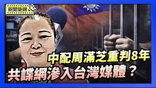 中天記者涉共諜案 台灣檢方查出收買官兵金流｜中配周滿芝涉為中共發展組織 更審改判8年【環球直擊片段】2026-01-20