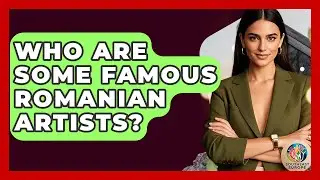 Who Are Some Famous Romanian Artists? - TalkingSoutheastEurope