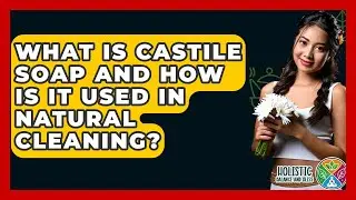 What Is Castile Soap And How Is It Used In Natural Cleaning? - Holistic Balance And Bliss