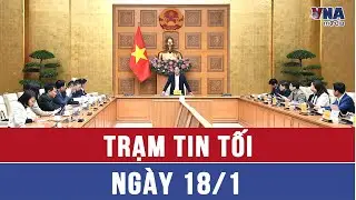 Trạm tin tối 18/1: Thủ tướng chỉ đạo về việc tổ chức Hội chợ Mùa Xuân năm 2026 - VNAMedia