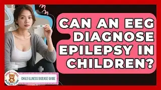 Can An EEG Diagnose Epilepsy In Children? - Child Illness Disease Guide