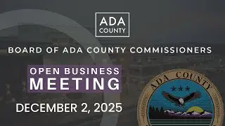 Board of Ada County Commissioners &ndash; Open Business Meeting &ndash; December 2, 2025