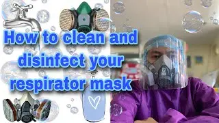 HOW TO CLEAN AND DISINFECT YOUR RESPIRATOR MASK