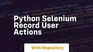 python selenium record user actions