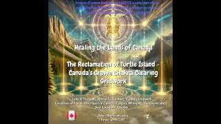 Healing the Lands of Canada| Reclamation of Turtle Island - Canada's Crown Chakra Clearing Gridwork