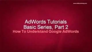 Google AdWords Basics Tutorial 2 - How To Understand Google AdWords