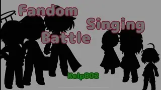 ||Fandom singing Battle||GCSB||DHMIS, DVr3, CP, GE, LN, TSP||Kelp802||