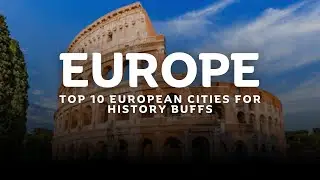 10 European Cities for History Buffs (Best Historical Places to Visit in Europe)