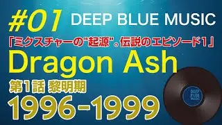 【DEEP BLUE MUSIC #01】Dragon Ash 第1話 黎明期「ミクスチャーの