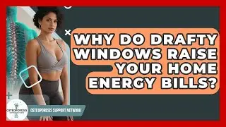 Why Do Drafty Windows Raise Your Home Energy Bills? - Osteoporosis Support Network