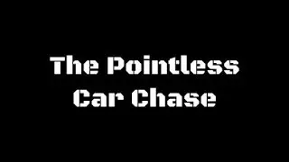 The Pointless Car Chase