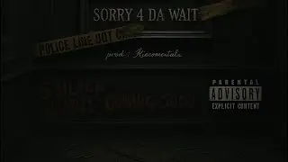 Sorry 4 Da Wait.