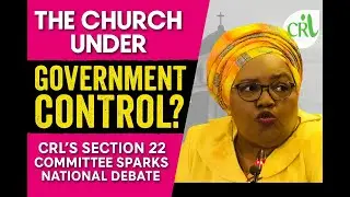 THE CHURCH UNDER GOVERNMENT CONTROL? | CRL Rights Commission’s Section 22 Committee Sparks Debate