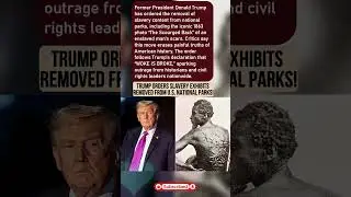 Trump Orders Slavery Exhibits Removed from U.S. National Parks!