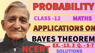 L.11 || PROBABILITY || APPLICATIONS ON BAYES THEOREM| CLASS-12 MATHS|EX.13.3(ncert)Q.5-7|SOLUTIONS