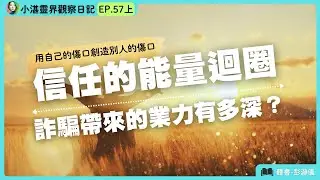 用自己的傷口創造別人的傷口　信任的能量迴圈：詐騙帶來的業力有多深？｜小湛靈界觀察日記EP.57上