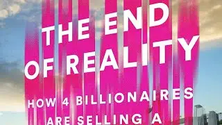 The End of Reality: How Four Billionaires are Selling a Fantasy Future...