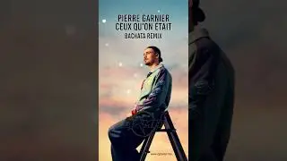 Pierre Garnier - Ceux Qu'on &Eacute;tait (By DJ Damn Bachata Remix)