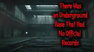 Creepypasta - There Was an Underground Base That Had No Official Records.