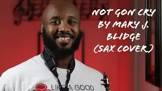 Not Gon Cry by Mary J. Blige (Sax Cover)