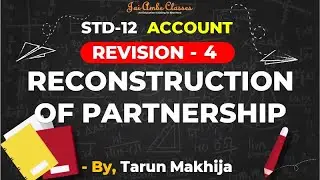 STD-12 [REVISION] [ACCOUNT CHAPTER-4] [RECONSTRUCTION OF PARTNERSHIP] - By, Tarun Makhija