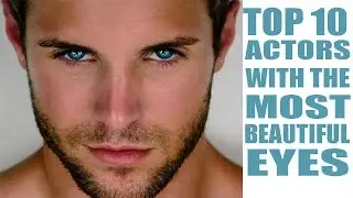 Top 10 Actors with the most Beautiful Eyes