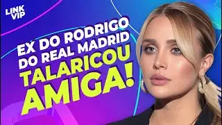 EX DO RODRYGO DO REAL MADRID TALARICOU MELHOR AMIGA | LINK VIP