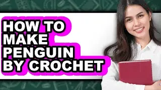 How to Make Penguin by Crochet (updated)