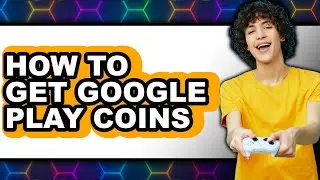 How to Get Google Play Coins - Easy Guide