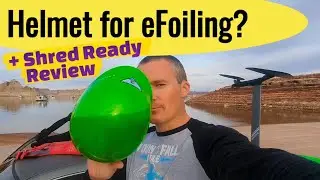 Three Reasons I Wear a Helmet for eFoiling & Shred Ready Helmet Review.