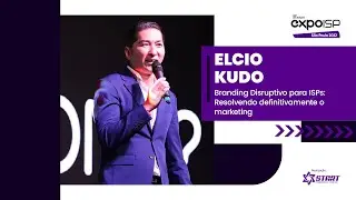 EXPOISP S&Atilde;O PAULO 2022 | ELCIO KUDO | Branding Disruptivo para ISPs