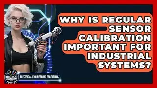 Why Is Regular Sensor Calibration Important for Industrial Systems?