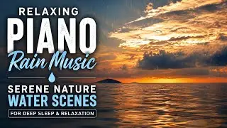 Relaxing Piano Rain Music - Serene Nature Water Scenes for Deep Sleep
