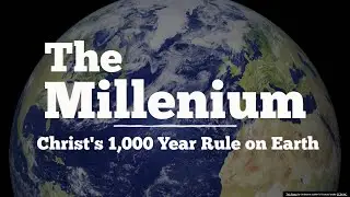 The 1,000 Year Millennial Rule of Christ on Earth: Truth or Heresy?