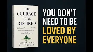 The Courage to Be Disliked &ndash; Free Yourself & Find True Happiness | Book Summary (Mini Documentary)