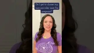 Do I get to choose my care provider once I'm pregnant?