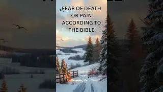 Fear of Death or Pain According to the Bible