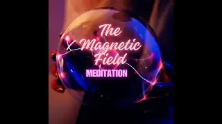 The Magnetic Field Meditation
