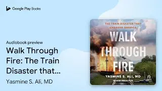 Walk Through Fire: The Train Disaster that&hellip; by Yasmine S. Ali, MD &middot; Audiobook preview