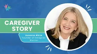 Prioritizing Self-Care with Susanne White | Inspirational Caregiver Story