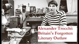 ALEXANDER TROCCHI: Britain's Forgotten Literary Outlaw