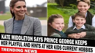 NEWS UPDATE Kate Middleton Says Prince George Keeps Her Playful And Hints At Her Kids Current
